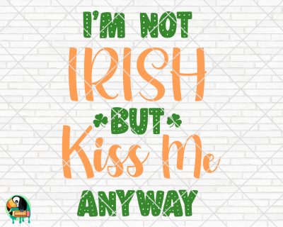 I’m Not Irish But Kiss Me Anyway SVG