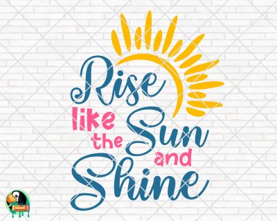 Rise Like The Sun And Shine SVG