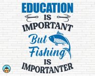 Education is Important but Fishing is Importanter SVG