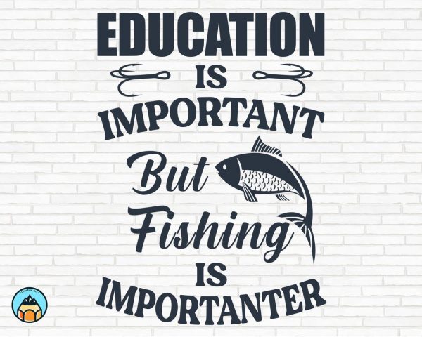 Education is Important but Fishing is Importanter SVG