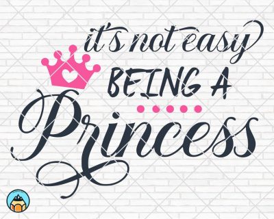 It’s Not Easy Being A Princess SVG
