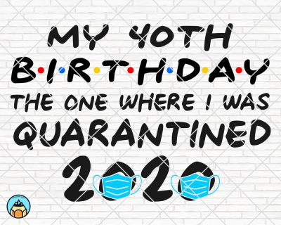 My 40th Birthday Quarantined SVG