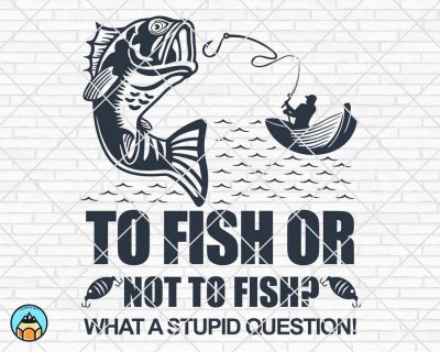 Fishing SVG, To Fish Or Not To Fish SVG